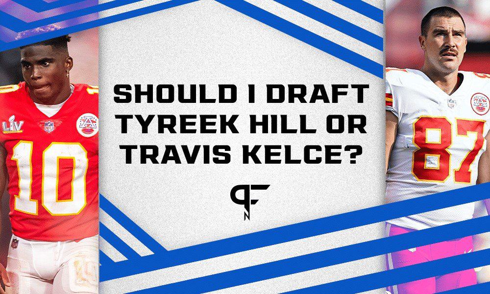 Tyreek Hill or Travis Kelce: Which should you take in Round 1?